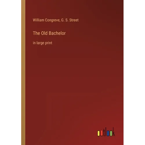 The Old Bachelor: in large print