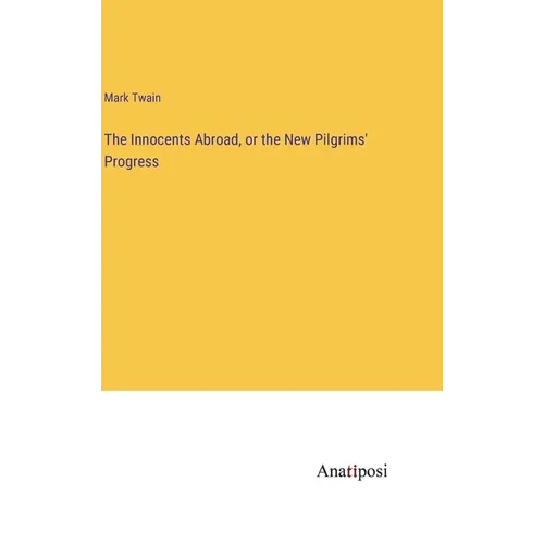 The Innocents Abroad, or the New Pilgrims' Progress