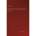 Every Man in His Humor; Comedy of humours: in large print