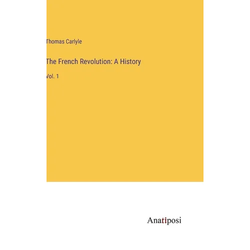 The French Revolution: A History: Vol. 1