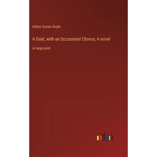 A Duet, with an Occasional Chorus; A novel: in large print
