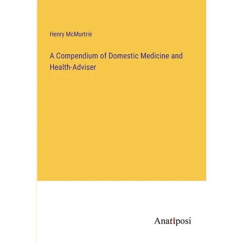 A Compendium of Domestic Medicine and Health-Adviser