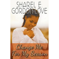 Change Me for My Season (Peace In The Storm Publishing Presents)