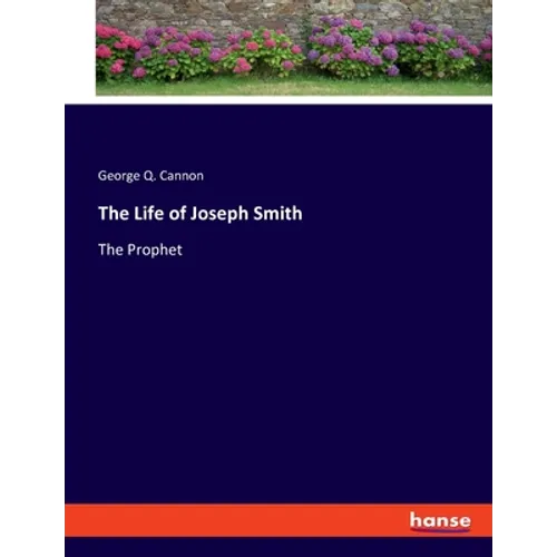 The Life of Joseph Smith: The Prophet