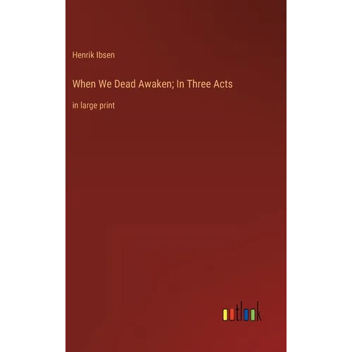 When We Dead Awaken; In Three Acts: in large print