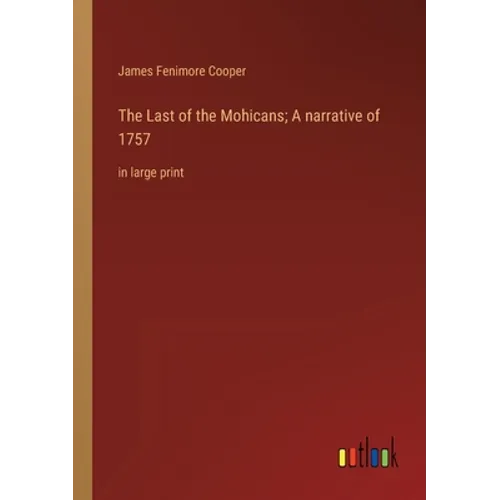 The Last of the Mohicans; A narrative of 1757: in large print