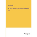 A Critical History of the Doctrine of a Future Life