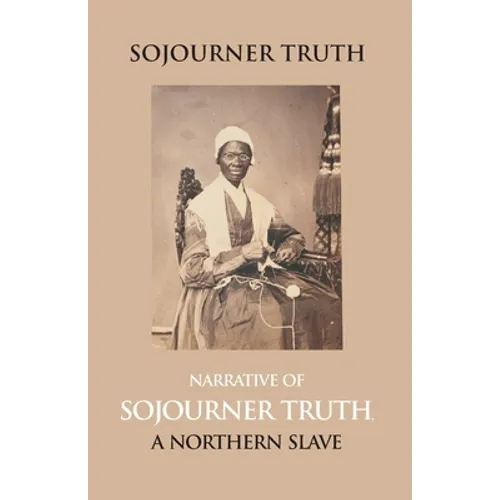 Narrative Of Sojourner Truth, A Northern Slave, Emancipated From Bodily Servitude By The State Of New York, In 1828. With A Portrait