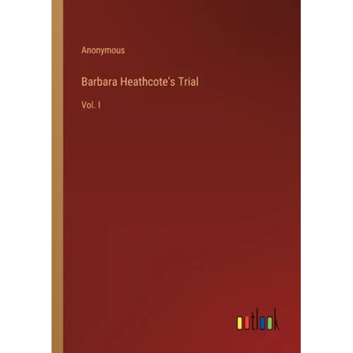 Barbara Heathcote's Trial: Vol. I