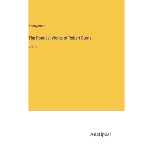 The Poetical Works of Robert Burns: Vol. 3