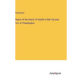 Report of the Board of Health of the City and Port of Philadeplhia