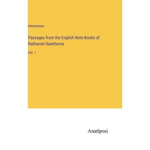 Passages from the English Note-Books of Nathaniel Hawthorne: Vol. 1