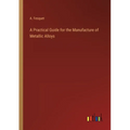 A Practical Guide for the Manufacture of Metallic Alloys