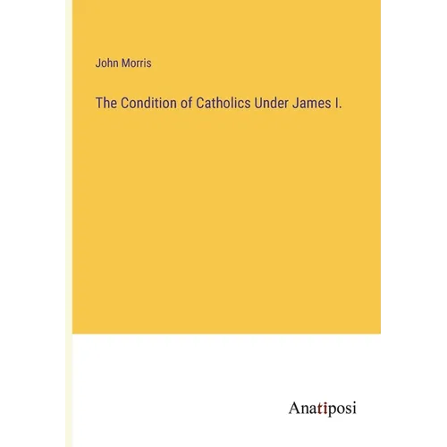 The Condition of Catholics Under James I.