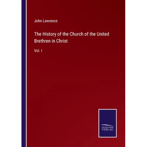 The History of the Church of the United Brethren in Christ: Vol. I