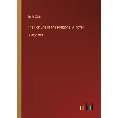 The Fortune of the Rougons; A novel: in large print