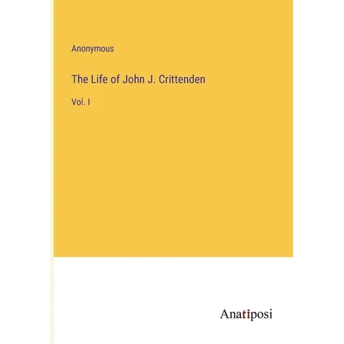 The Life of John J. Crittenden: Vol. I