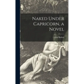 Naked Under Capricorn, a Novel