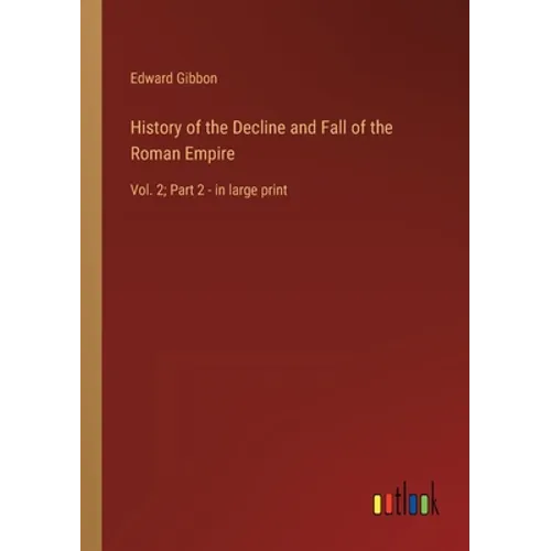 History of the Decline and Fall of the Roman Empire: Vol. 2; Part 2 - in large print